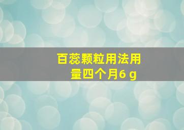 百蕊颗粒用法用量四个月6 g